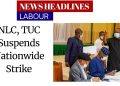News Headlines: Labour suspends planned strike as FG reverses electricity tariff hike… more on top stories making the rounds today.