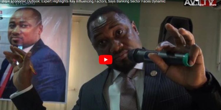 2024 Economic Outlook: Expert Highlights Key Influencing Factors, Says Banking Sector Faces, Says Banking Sector Faces Dynamic interplay of policy changes