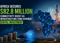Africa Secures $82.8 Million Connectivity Boost as Infrastructure Fund Expands Digital Investment